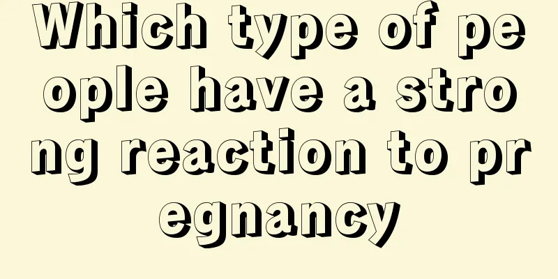 Which type of people have a strong reaction to pregnancy