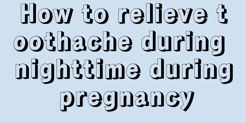 How to relieve toothache during nighttime during pregnancy