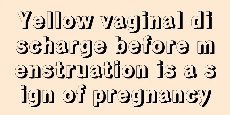 Yellow vaginal discharge before menstruation is a sign of pregnancy