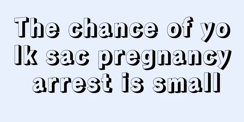 The chance of yolk sac pregnancy arrest is small