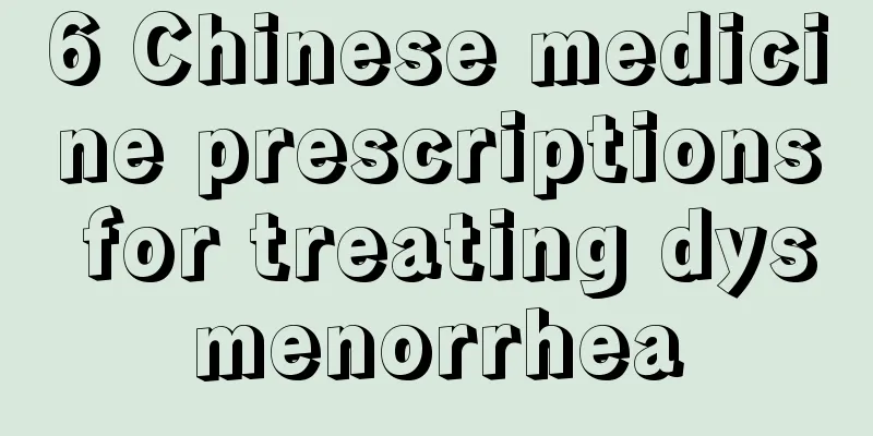 6 Chinese medicine prescriptions for treating dysmenorrhea