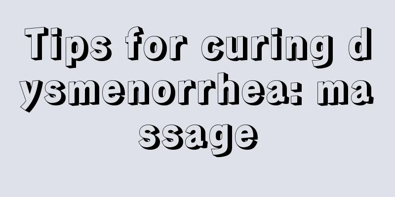 Tips for curing dysmenorrhea: massage