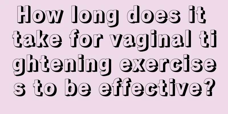 How long does it take for vaginal tightening exercises to be effective?