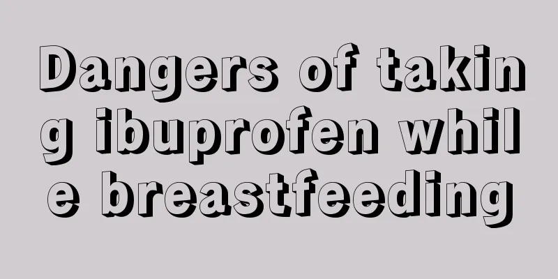 Dangers of taking ibuprofen while breastfeeding