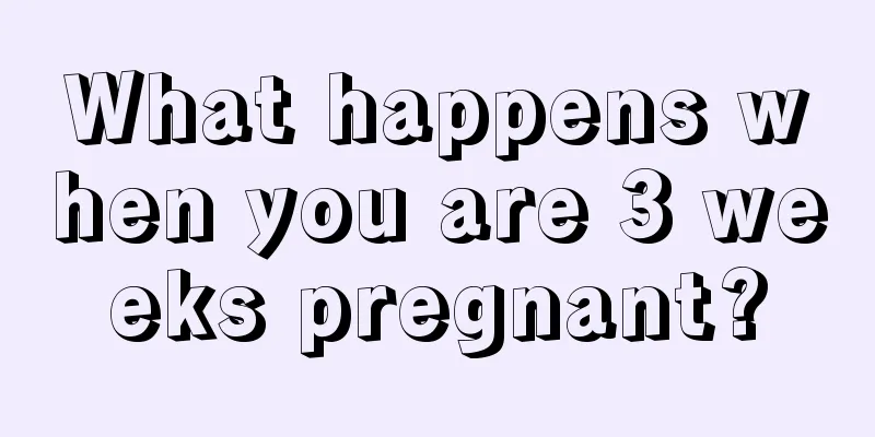 What happens when you are 3 weeks pregnant?