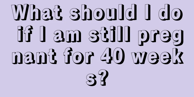 What should I do if I am still pregnant for 40 weeks?