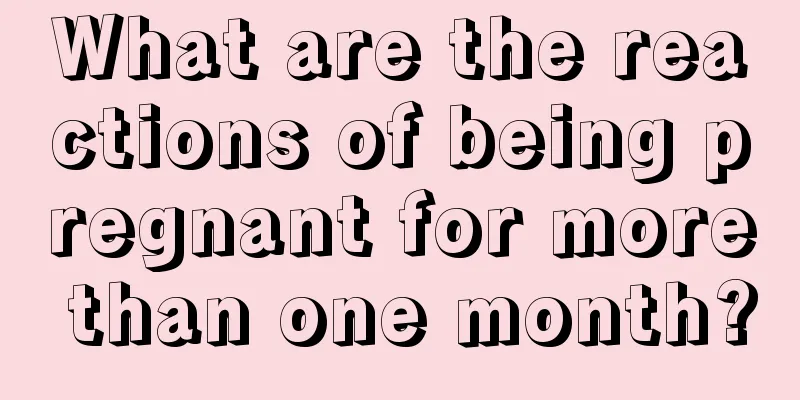 What are the reactions of being pregnant for more than one month?