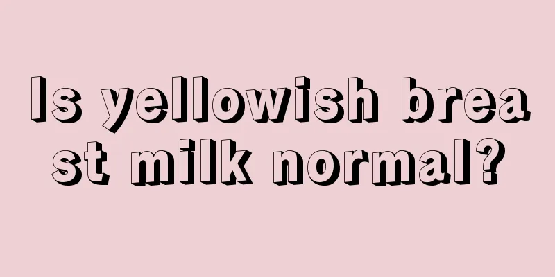 Is yellowish breast milk normal?