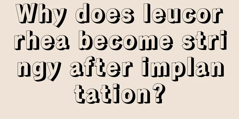 Why does leucorrhea become stringy after implantation?