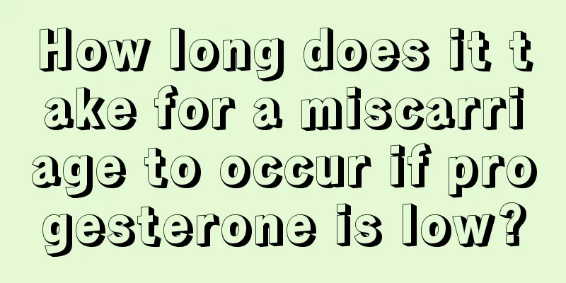 How long does it take for a miscarriage to occur if progesterone is low?