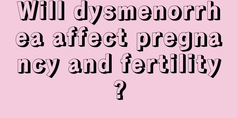 Will dysmenorrhea affect pregnancy and fertility?