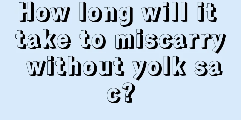 How long will it take to miscarry without yolk sac?