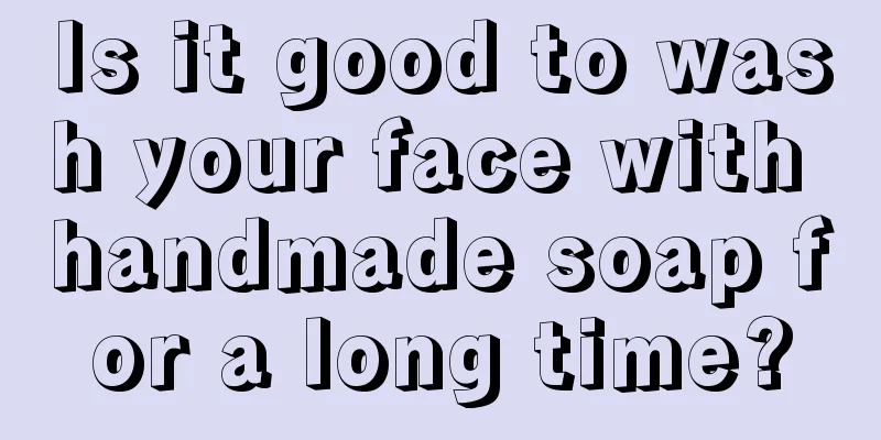 Is it good to wash your face with handmade soap for a long time?