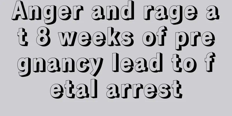 Anger and rage at 8 weeks of pregnancy lead to fetal arrest