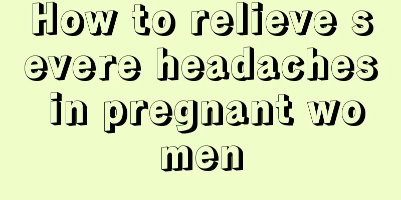 How to relieve severe headaches in pregnant women