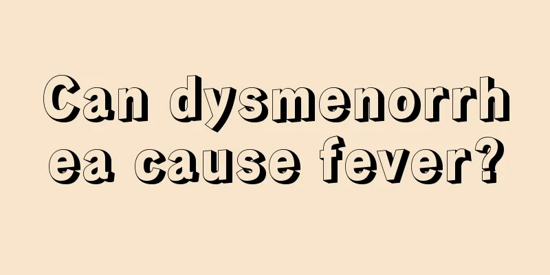 Can dysmenorrhea cause fever?