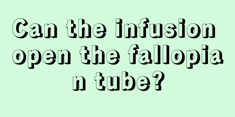 Can the infusion open the fallopian tube?