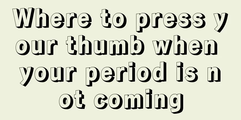 Where to press your thumb when your period is not coming