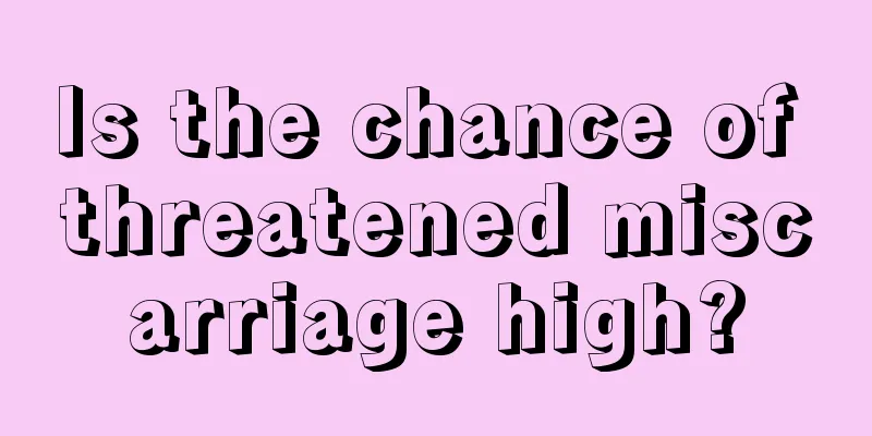 Is the chance of threatened miscarriage high?