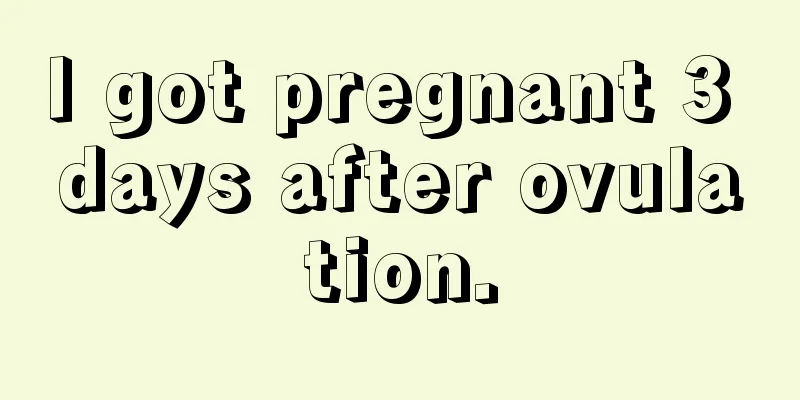 I got pregnant 3 days after ovulation.