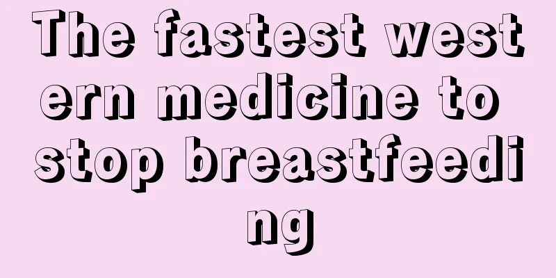 The fastest western medicine to stop breastfeeding