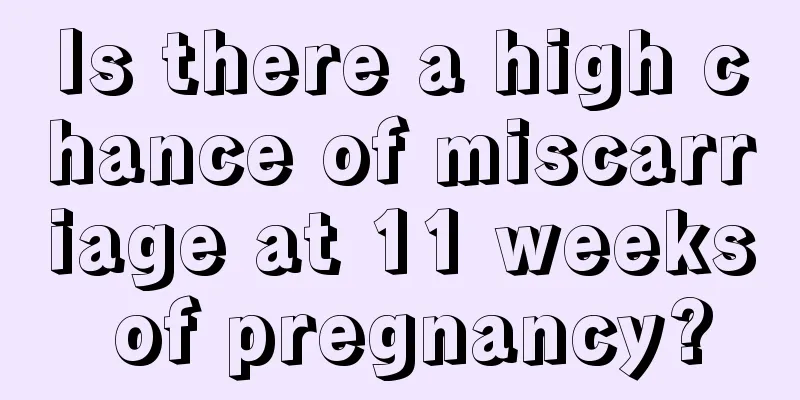 Is there a high chance of miscarriage at 11 weeks of pregnancy?