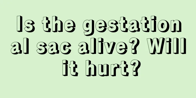 Is the gestational sac alive? Will it hurt?