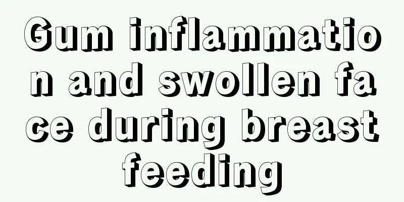 Gum inflammation and swollen face during breastfeeding