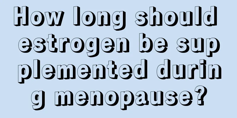 How long should estrogen be supplemented during menopause?