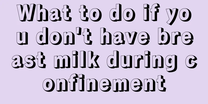 What to do if you don't have breast milk during confinement