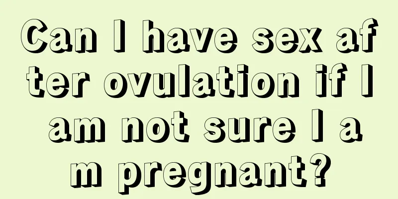 Can I have sex after ovulation if I am not sure I am pregnant?