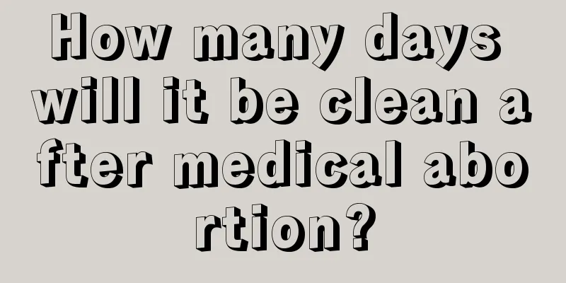 How many days will it be clean after medical abortion?