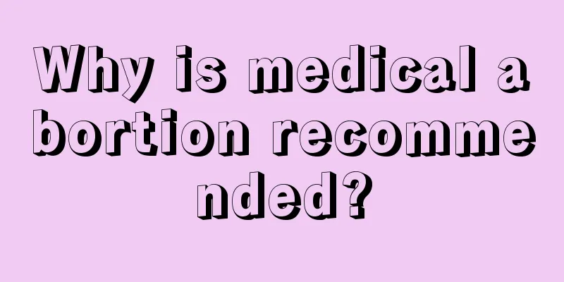 Why is medical abortion recommended?