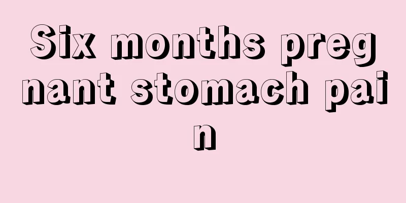 Six months pregnant stomach pain