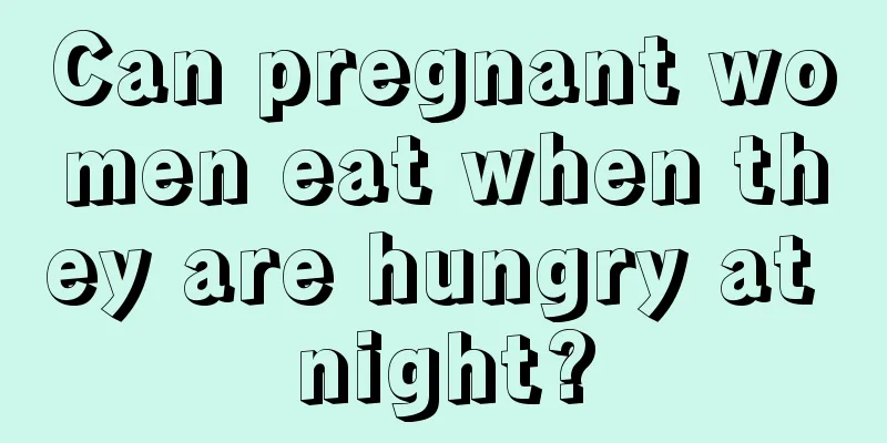 Can pregnant women eat when they are hungry at night?