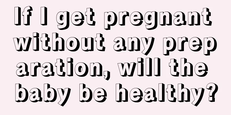 If I get pregnant without any preparation, will the baby be healthy?