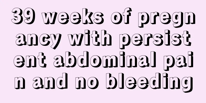 39 weeks of pregnancy with persistent abdominal pain and no bleeding