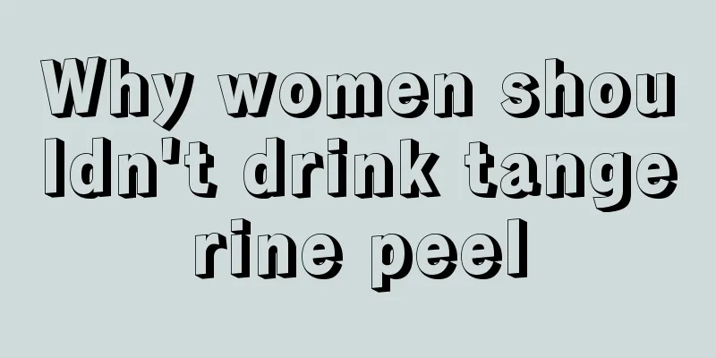 Why women shouldn't drink tangerine peel