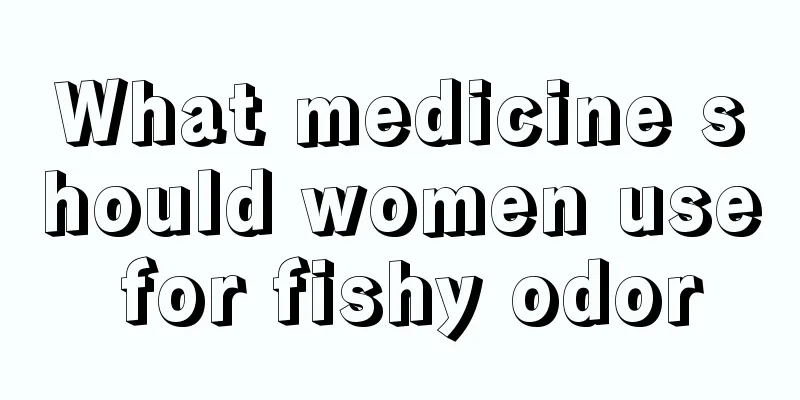 What medicine should women use for fishy odor