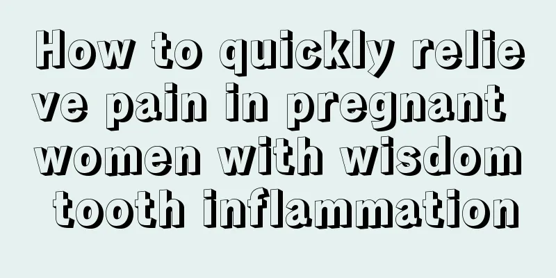 How to quickly relieve pain in pregnant women with wisdom tooth inflammation