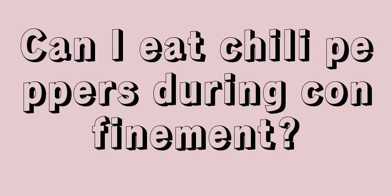 Can I eat chili peppers during confinement?