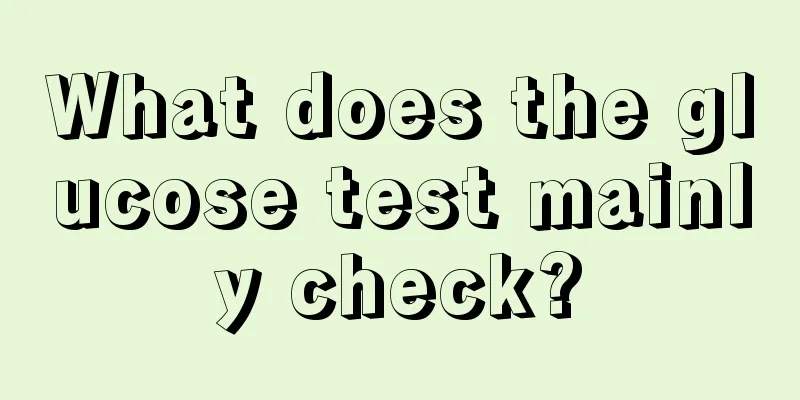 What does the glucose test mainly check?