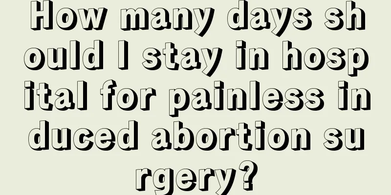 How many days should I stay in hospital for painless induced abortion surgery?