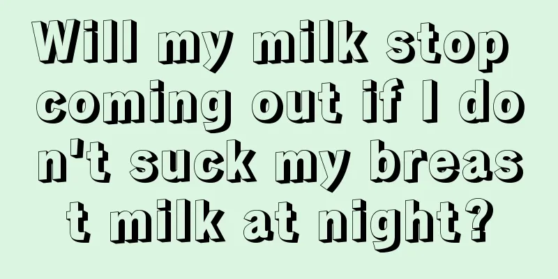 Will my milk stop coming out if I don't suck my breast milk at night?