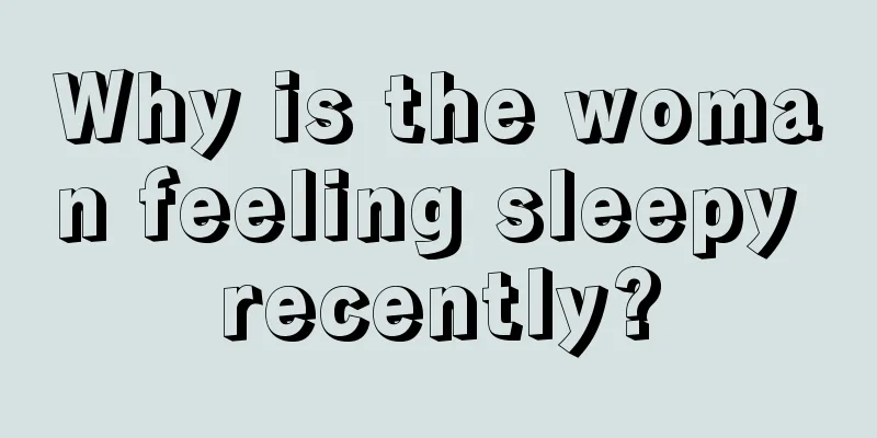 Why is the woman feeling sleepy recently?