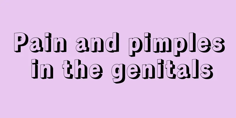 Pain and pimples in the genitals