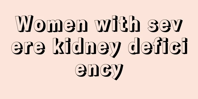 Women with severe kidney deficiency