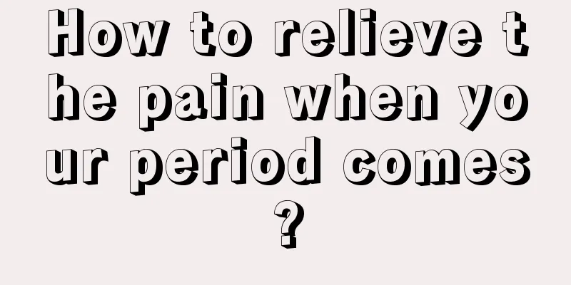 How to relieve the pain when your period comes?