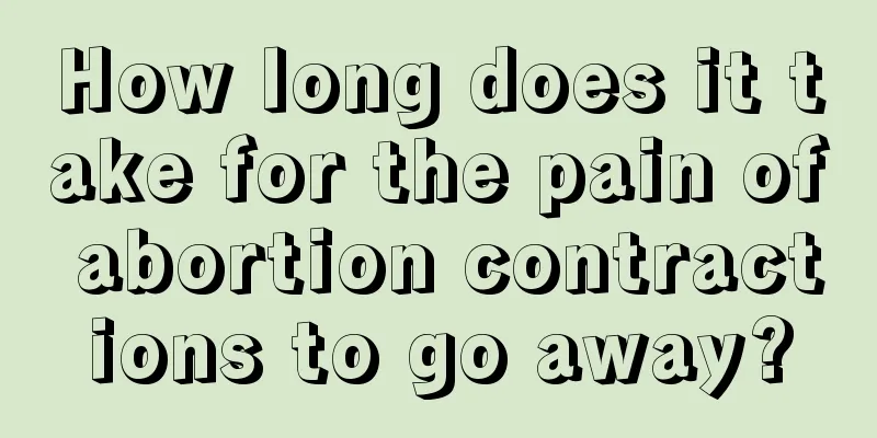 How long does it take for the pain of abortion contractions to go away?