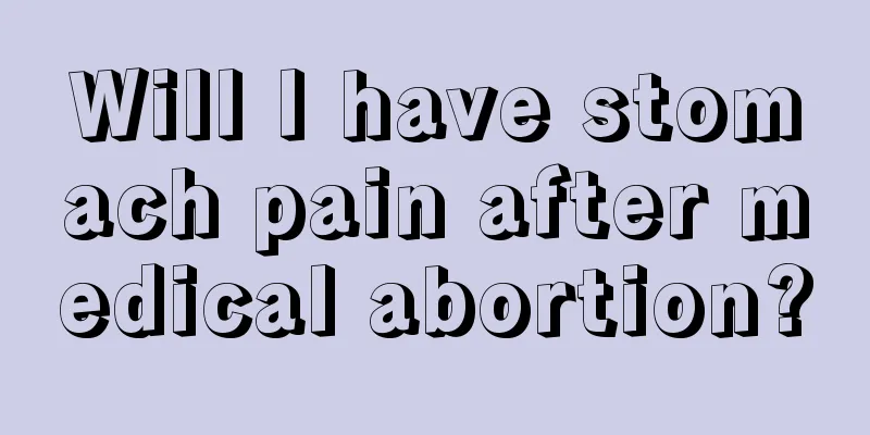 Will I have stomach pain after medical abortion?